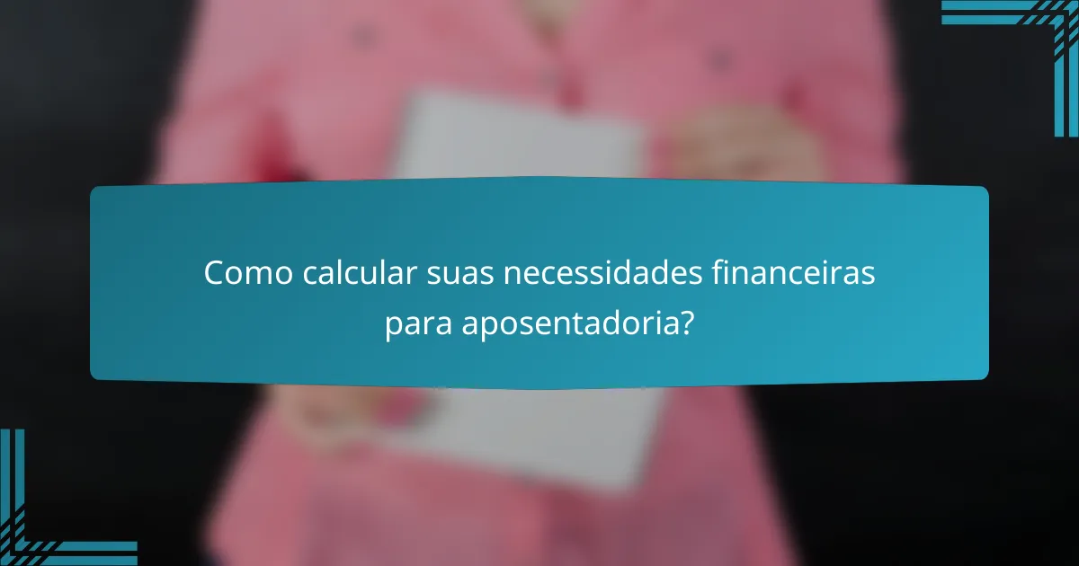 Como calcular suas necessidades financeiras para aposentadoria?