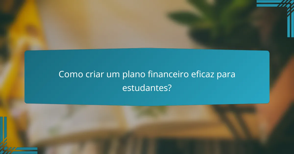 Como criar um plano financeiro eficaz para estudantes?