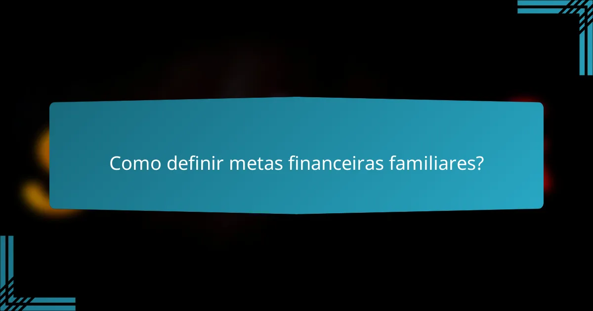 Como definir metas financeiras familiares?