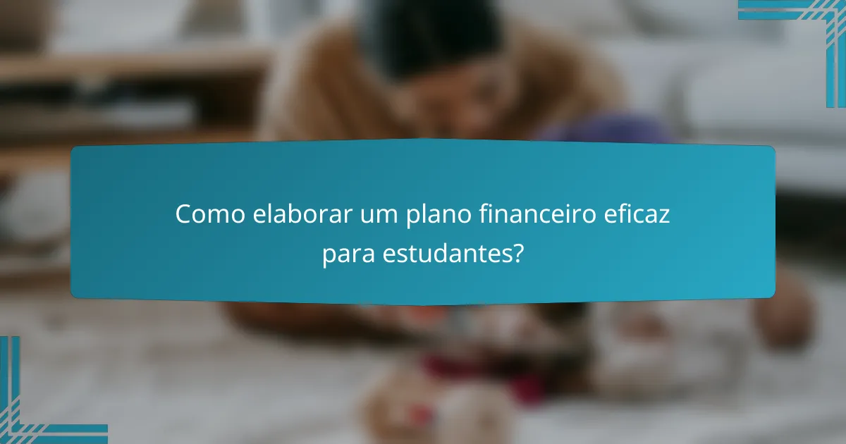Como elaborar um plano financeiro eficaz para estudantes?
