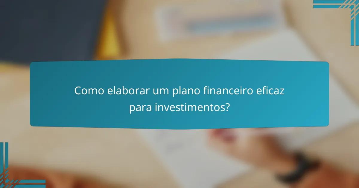 Como elaborar um plano financeiro eficaz para investimentos?