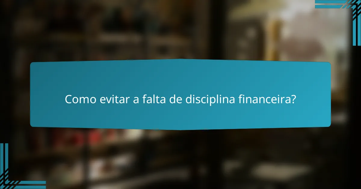 Como evitar a falta de disciplina financeira?