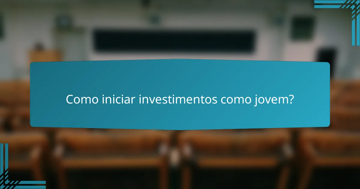 Como iniciar investimentos como jovem?
