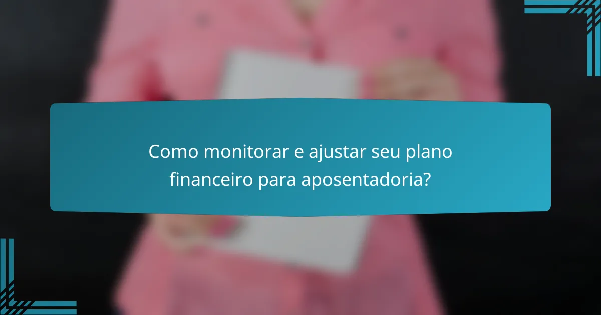 Como monitorar e ajustar seu plano financeiro para aposentadoria?