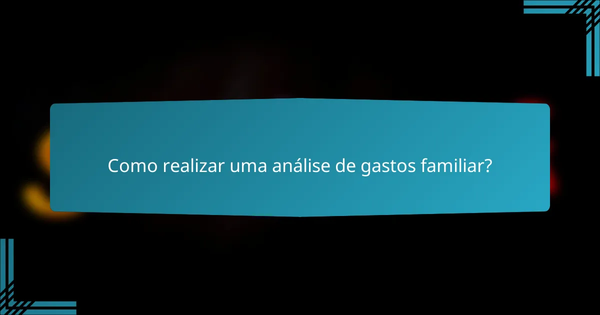 Como realizar uma análise de gastos familiar?
