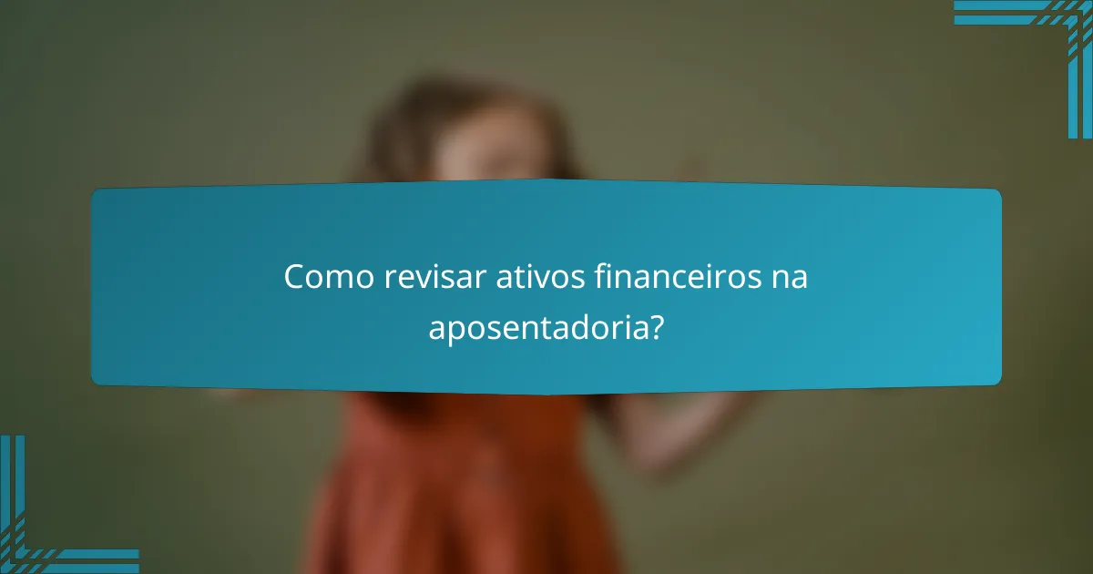 Como revisar ativos financeiros na aposentadoria?