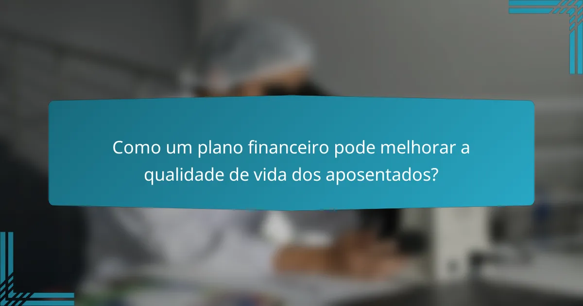 Como um plano financeiro pode melhorar a qualidade de vida dos aposentados?