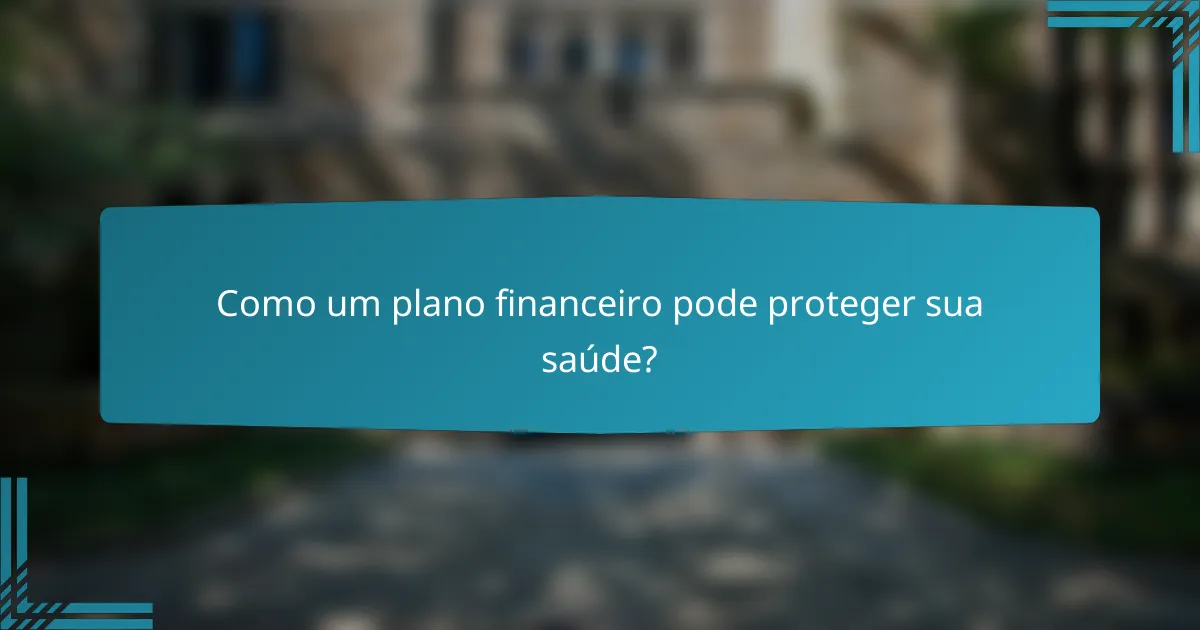 Como um plano financeiro pode proteger sua saúde?