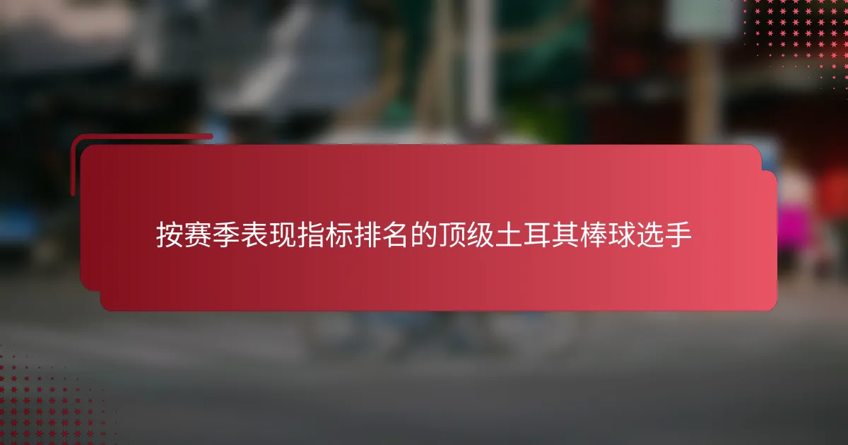 按赛季表现指标排名的顶级土耳其棒球选手