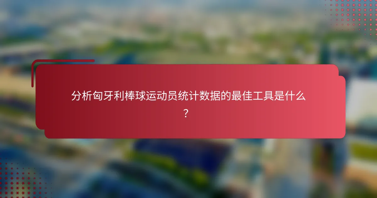 分析匈牙利棒球运动员统计数据的最佳工具是什么？