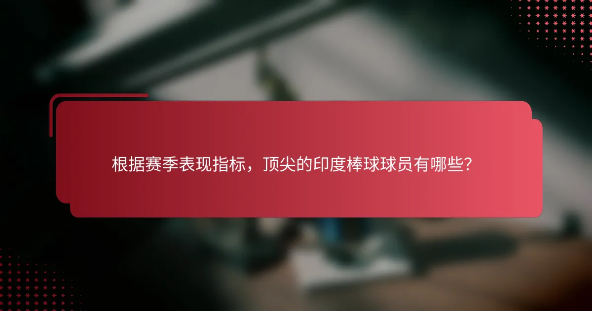 根据赛季表现指标，顶尖的印度棒球球员有哪些？
