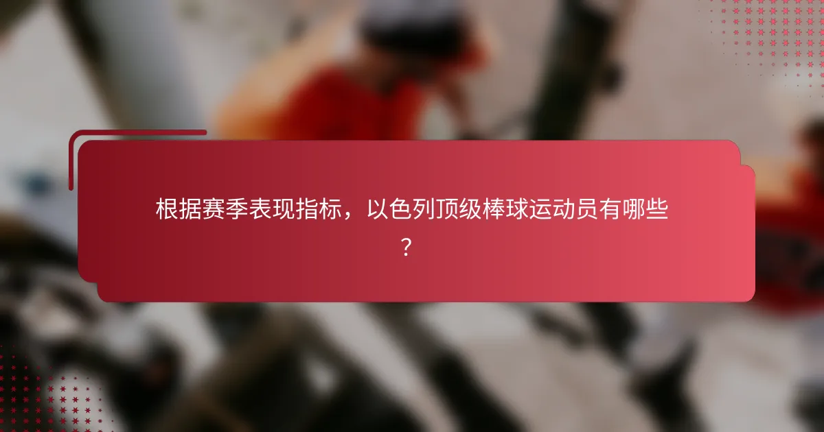 根据赛季表现指标,以色列顶级棒球运动员有哪些?