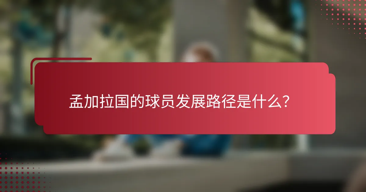 孟加拉国的球员发展路径是什么？