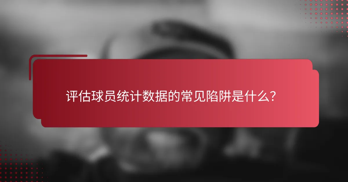 评估球员统计数据的常见陷阱是什么？