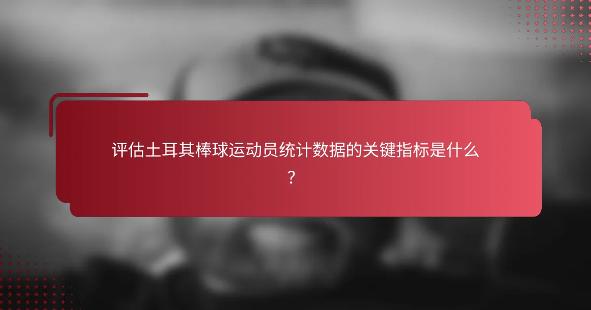 评估土耳其棒球运动员统计数据的关键指标是什么？