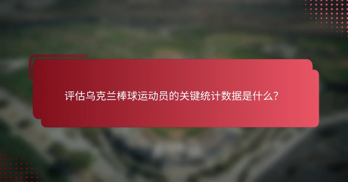 评估乌克兰棒球运动员的关键统计数据是什么？