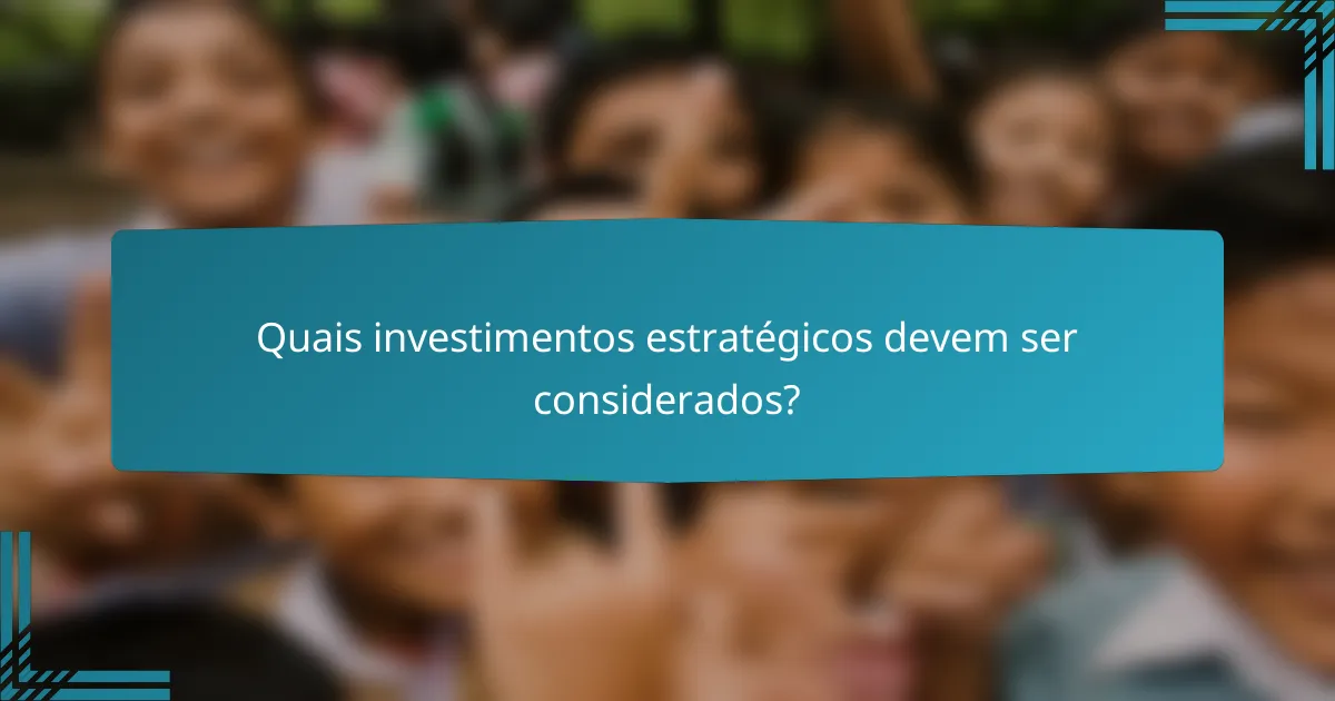 Quais investimentos estratégicos devem ser considerados?