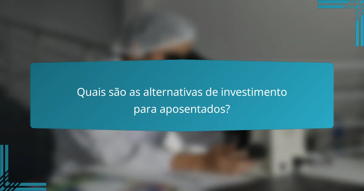 Quais são as alternativas de investimento para aposentados?
