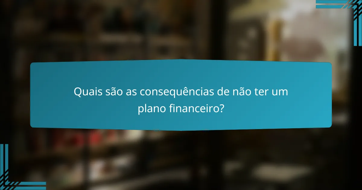 Quais são as consequências de não ter um plano financeiro?