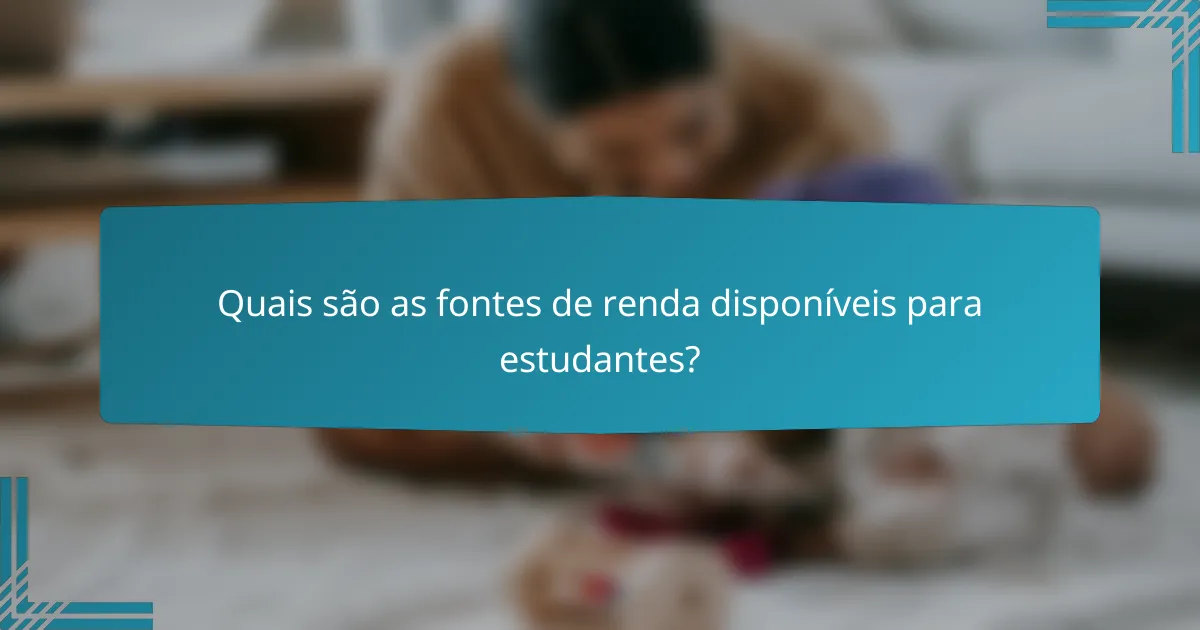 Quais são as fontes de renda disponíveis para estudantes?