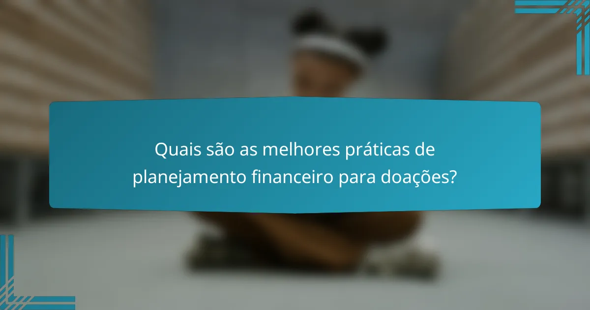 Quais são as melhores práticas de planejamento financeiro para doações?