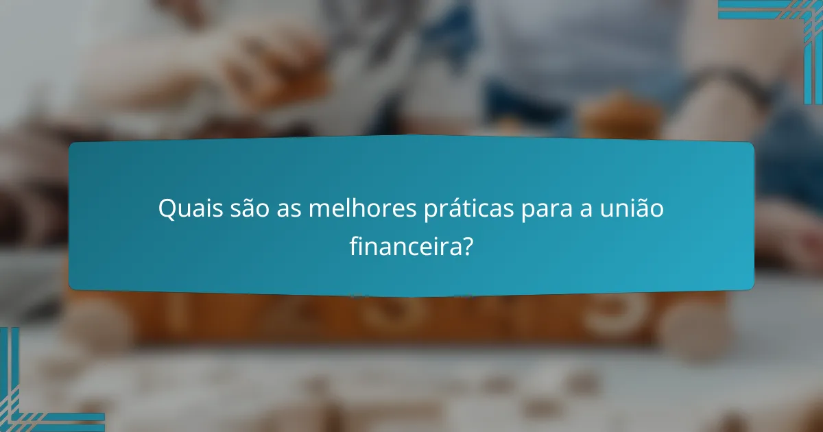 Quais são as melhores práticas para a união financeira?