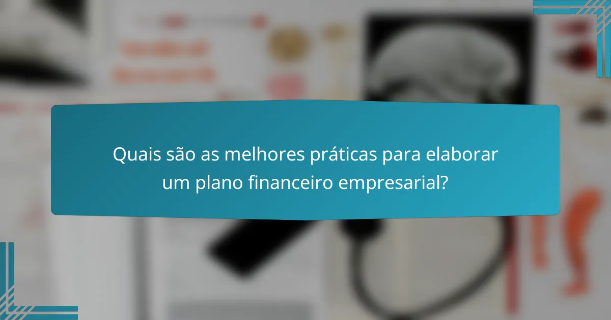 Quais são as melhores práticas para elaborar um plano financeiro empresarial?