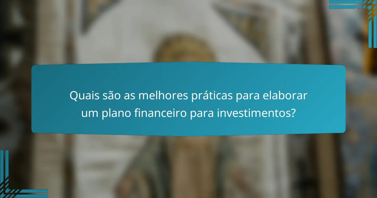 Quais são as melhores práticas para elaborar um plano financeiro para investimentos?