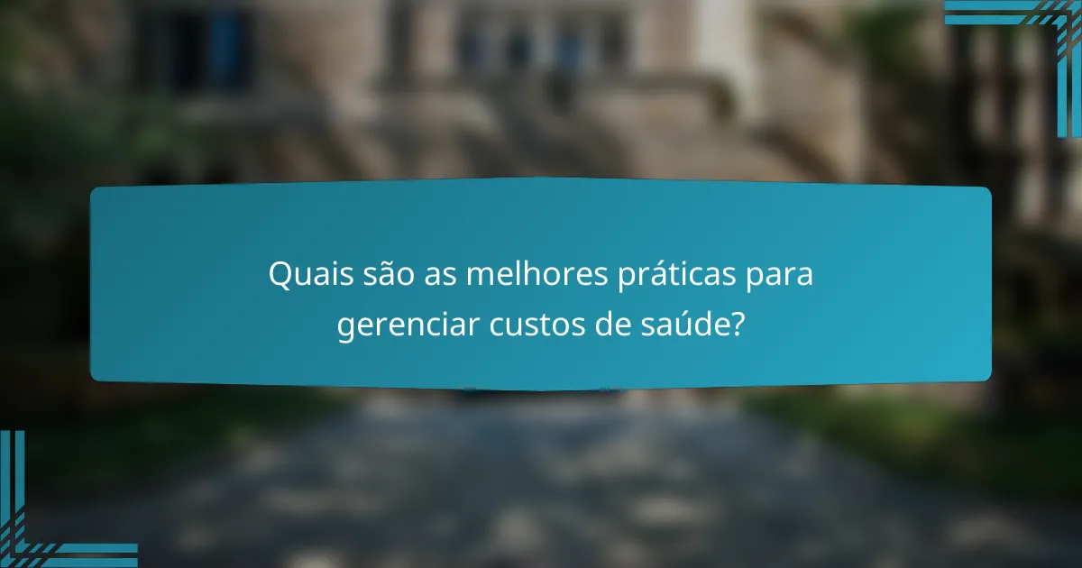 Quais são as melhores práticas para gerenciar custos de saúde?