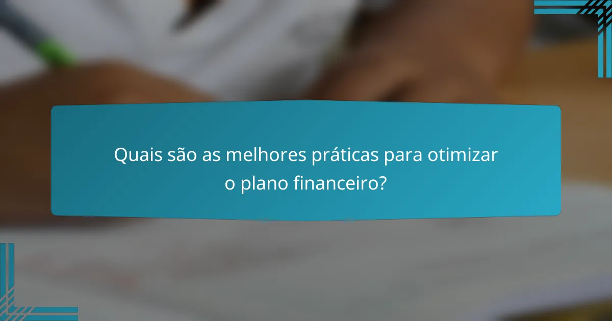 Quais são as melhores práticas para otimizar o plano financeiro?