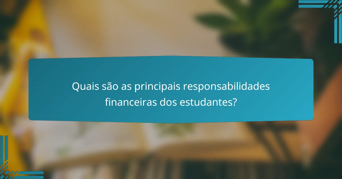 Quais são as principais responsabilidades financeiras dos estudantes?