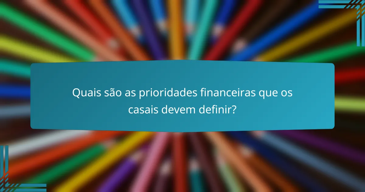Quais são as prioridades financeiras que os casais devem definir?