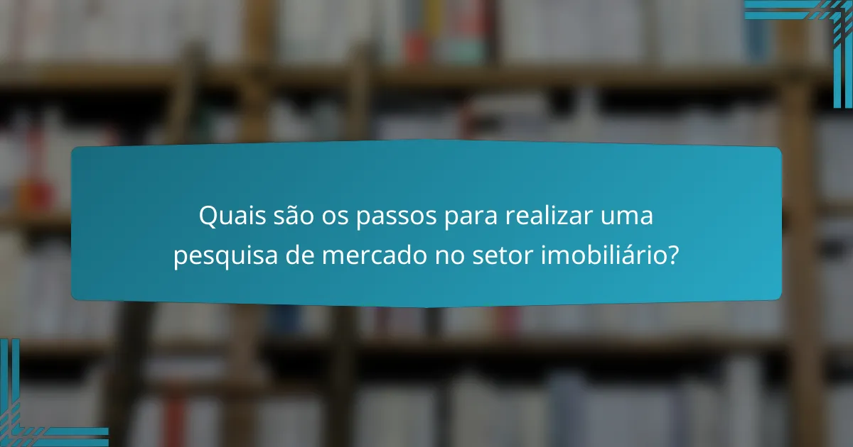 Quais são os passos para realizar uma pesquisa de mercado no setor imobiliário?