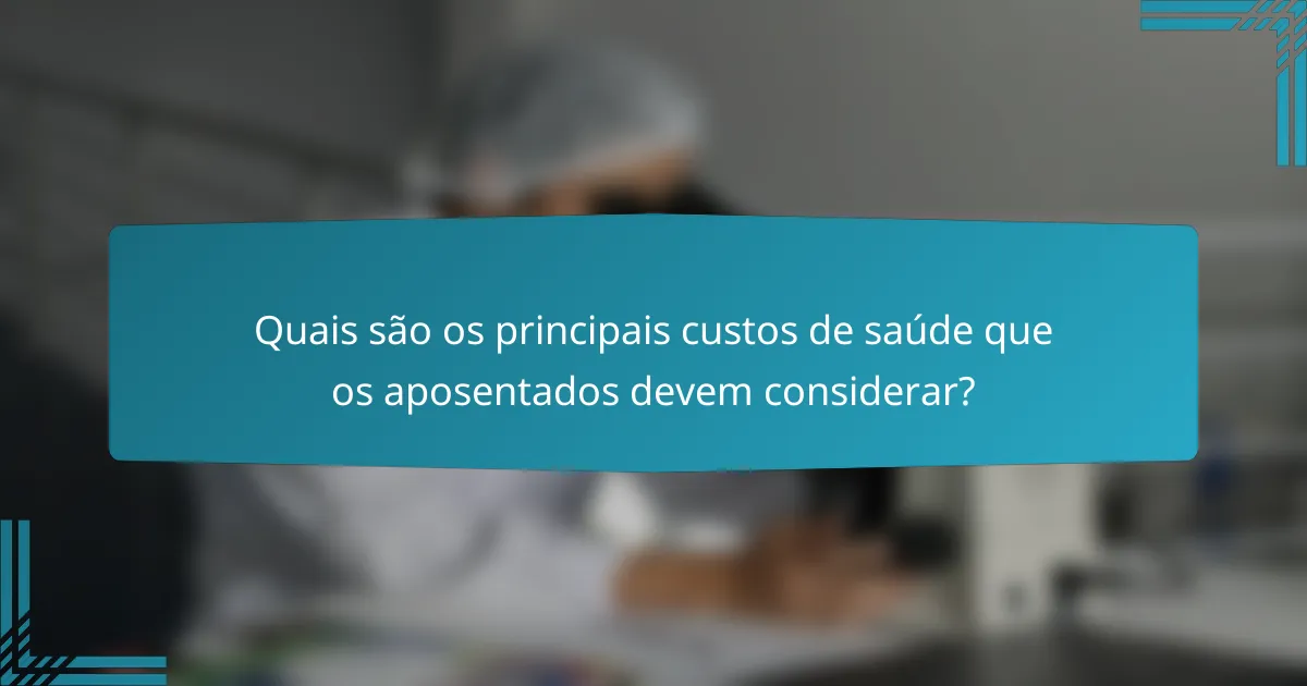 Quais são os principais custos de saúde que os aposentados devem considerar?