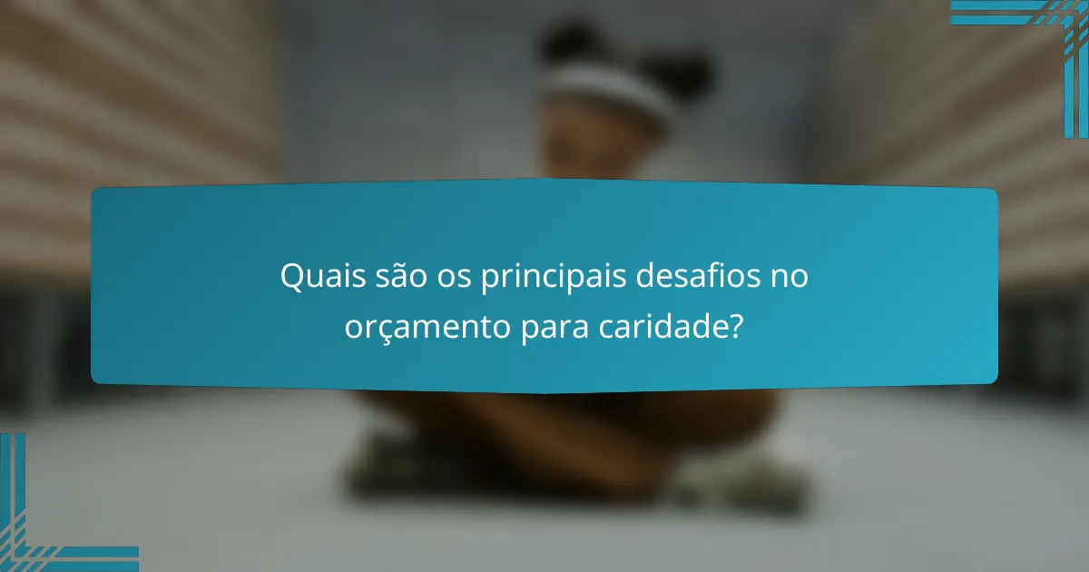 Quais são os principais desafios no orçamento para caridade?