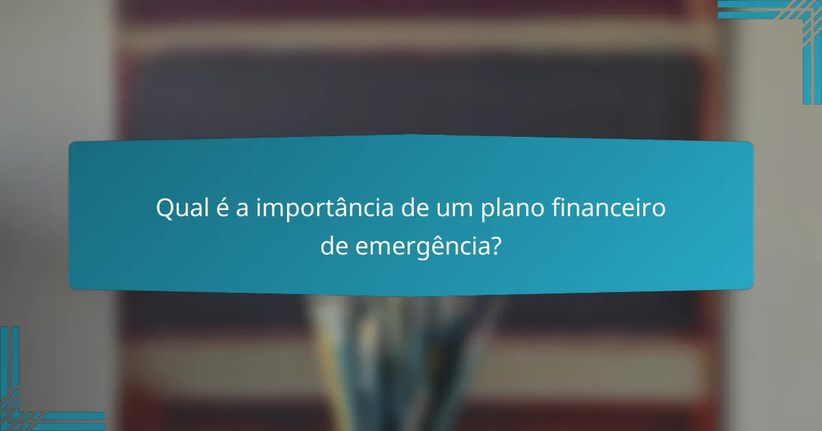 Qual é a importância de um plano financeiro de emergência?