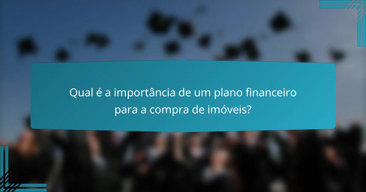 Qual é a importância de um plano financeiro para a compra de imóveis?