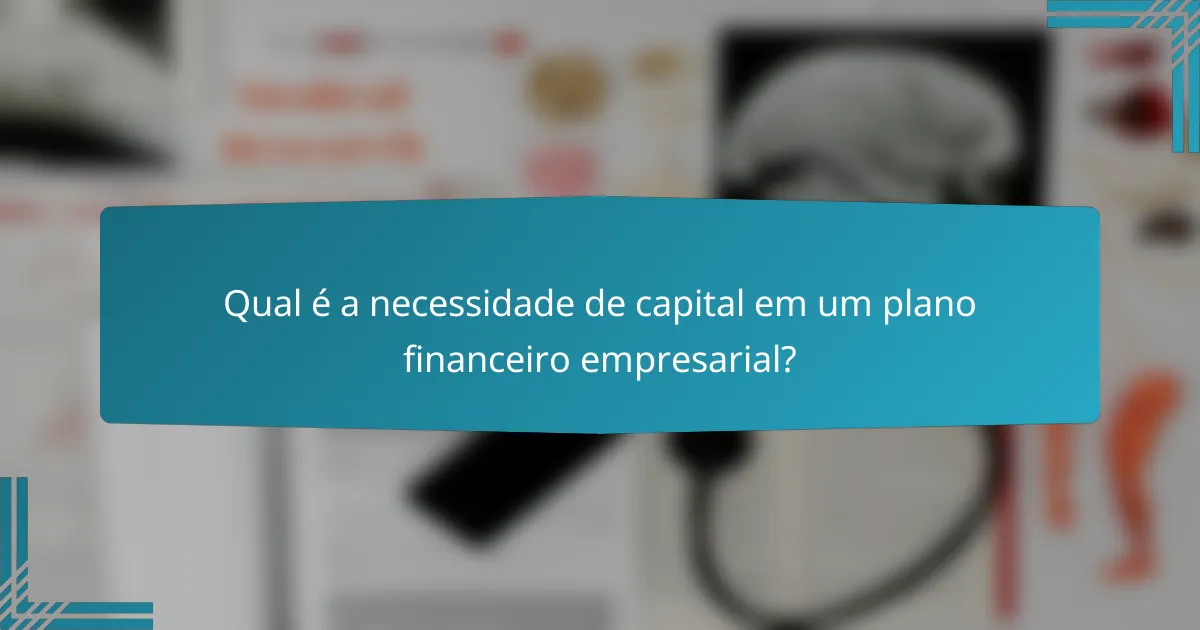 Qual é a necessidade de capital em um plano financeiro empresarial?
