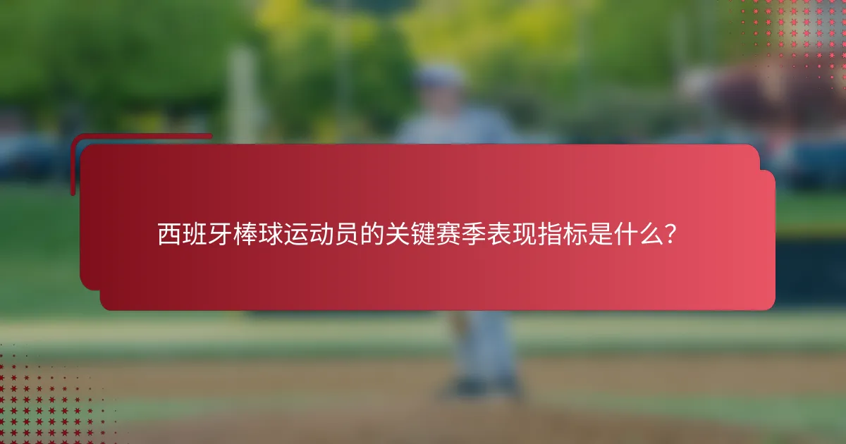 西班牙棒球运动员的关键赛季表现指标是什么?